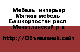 Мебель, интерьер Мягкая мебель. Башкортостан респ.,Мечетлинский р-н